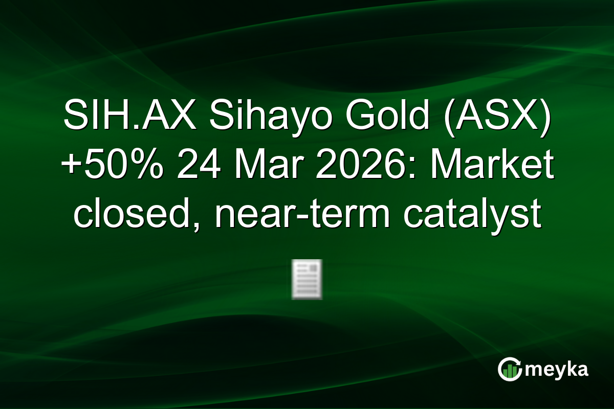 SIH.AX Sihayo Gold (ASX) +50% 24 Mar 2026: Market closed, near-term catalyst