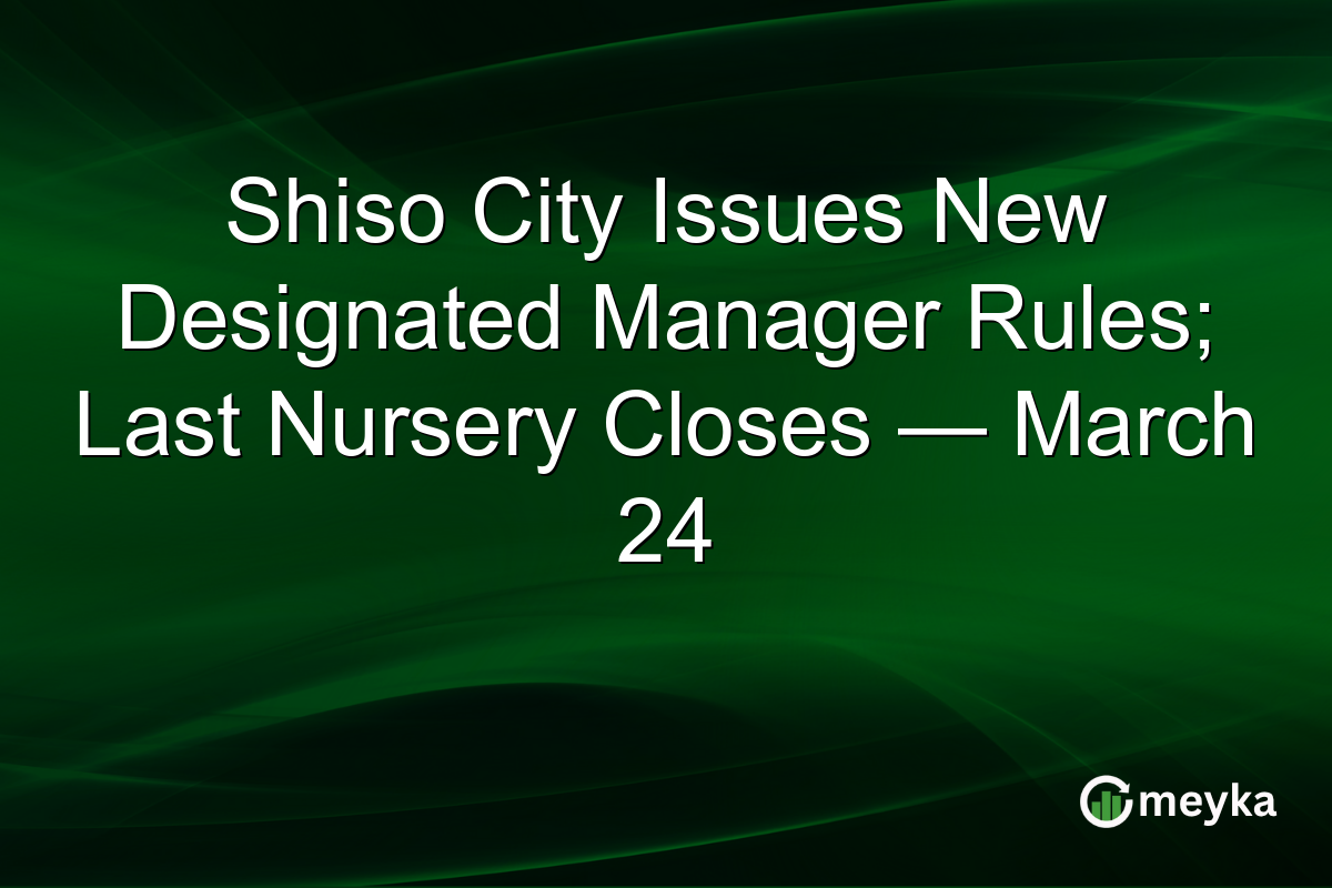 Shiso City Issues New Designated Manager Rules; Last Nursery Closes — March 24