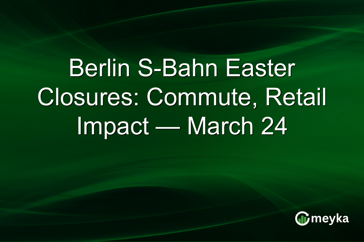 Berlin S-Bahn Easter Closures: Commute, Retail Impact — March 24