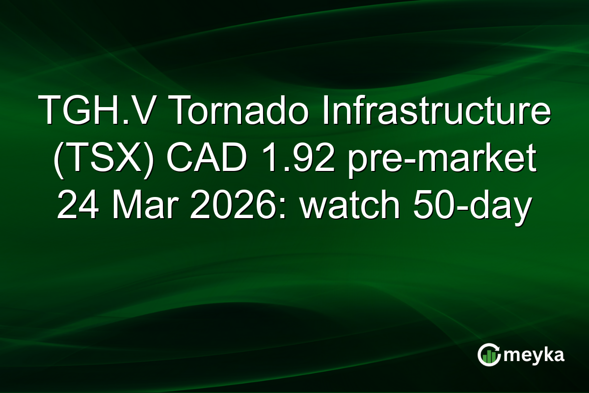 TGH.V Tornado Infrastructure (TSX) CAD 1.92 pre-market 24 Mar 2026: watch 50-day