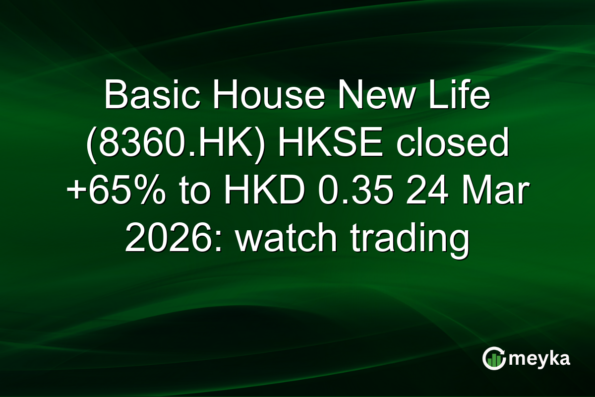 Basic House New Life (8360.HK) HKSE closed +65% to HKD 0.35 24 Mar 2026: watch trading