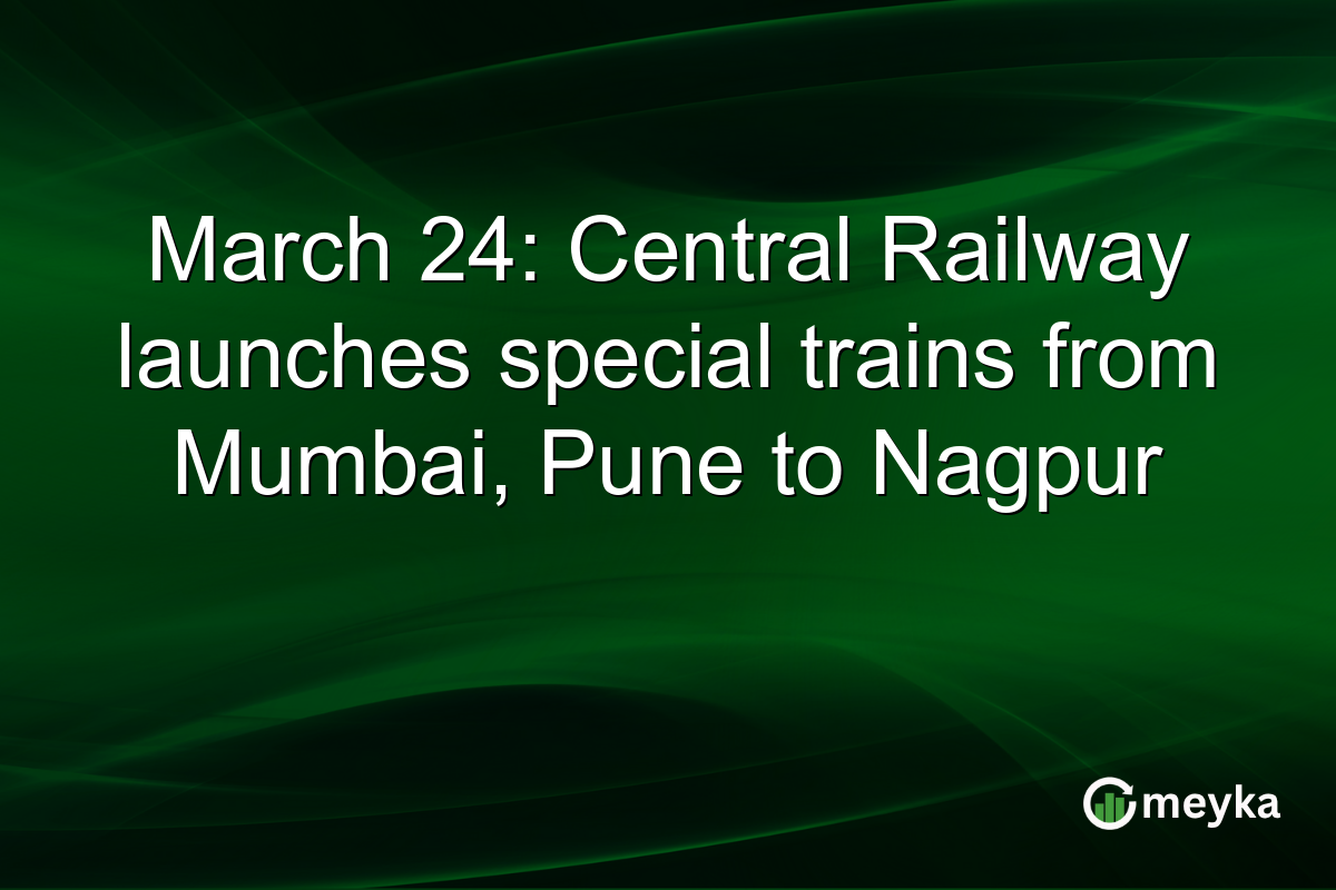 March 24: Central Railway launches special trains from Mumbai, Pune to Nagpur