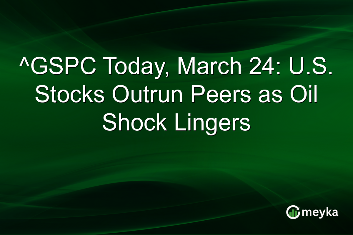 ^GSPC Today, March 24: U.S. Stocks Outrun Peers as Oil Shock Lingers