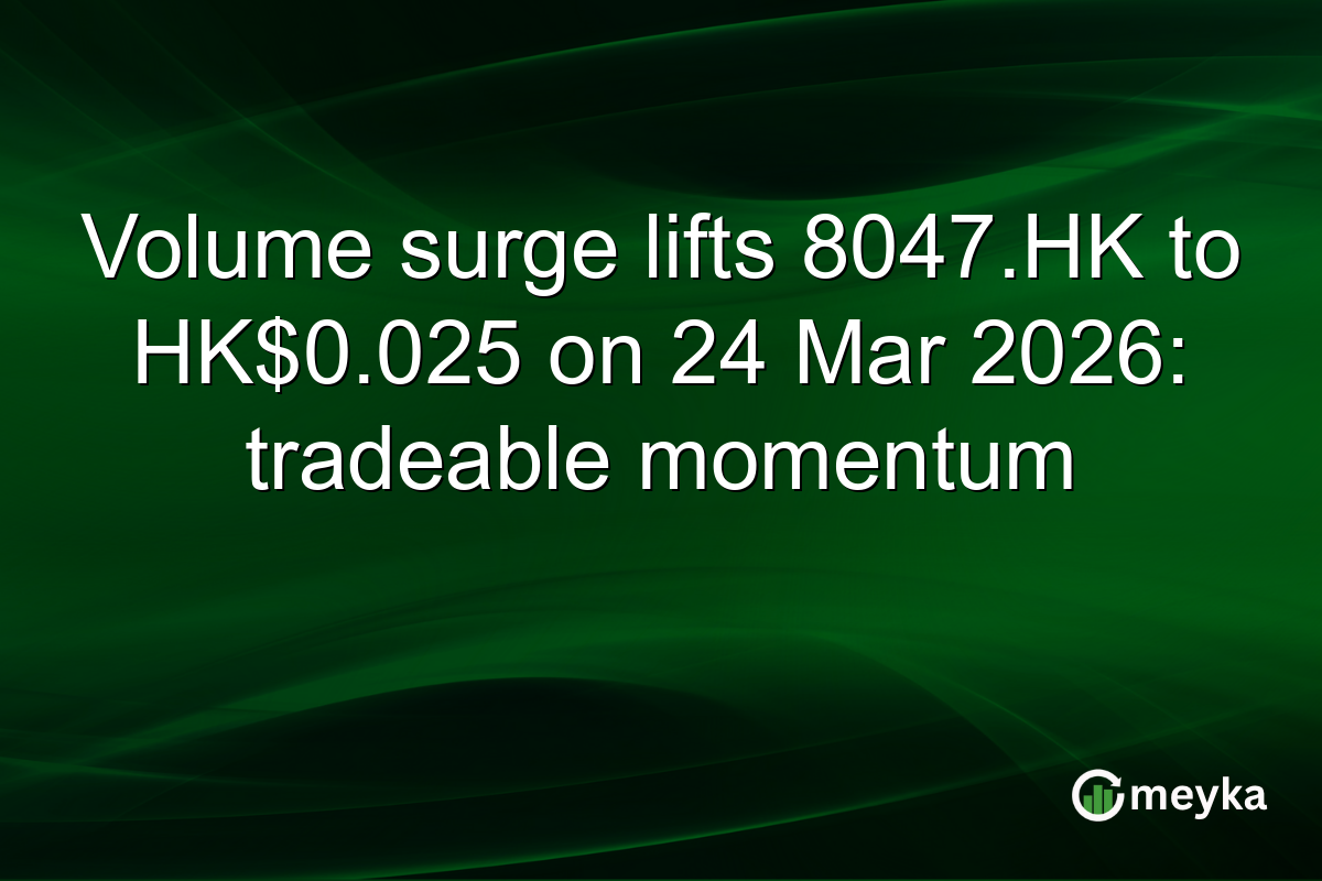 Volume surge lifts 8047.HK to HK$0.025 on 24 Mar 2026: tradeable momentum