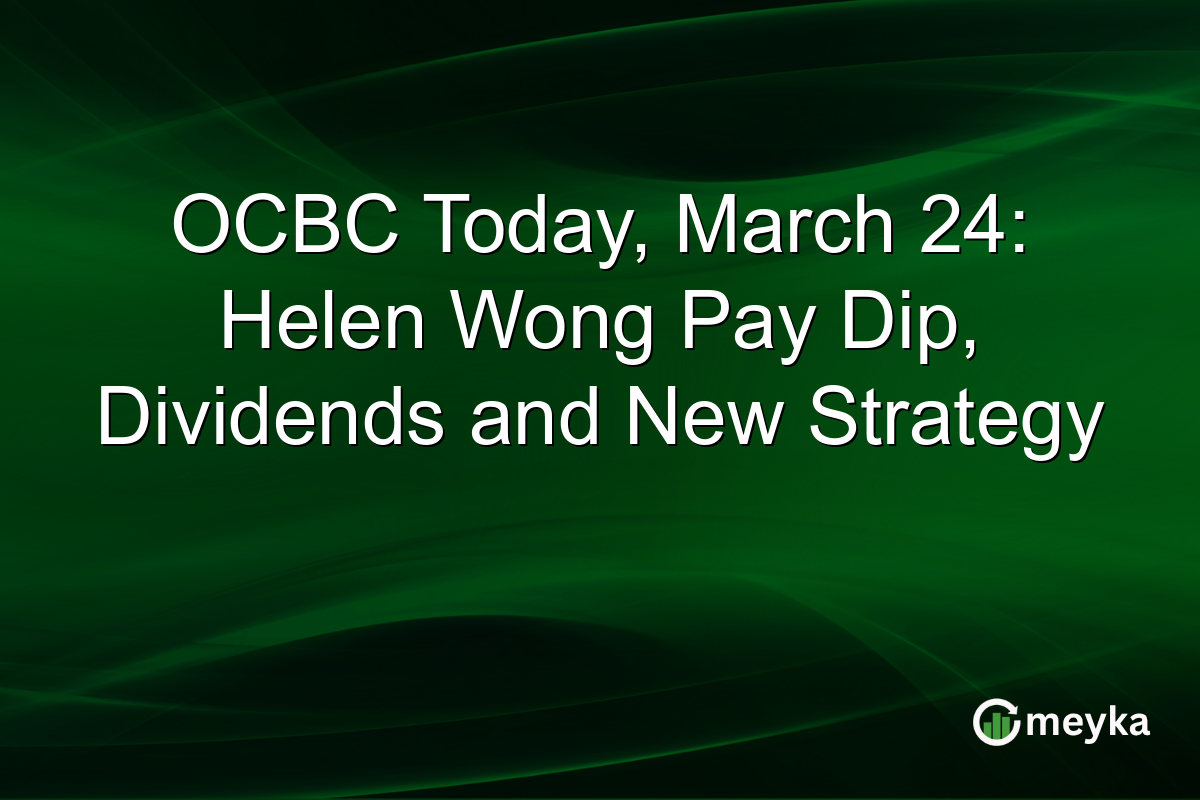 OCBC Today, March 24: Helen Wong Pay Dip, Dividends and New Strategy