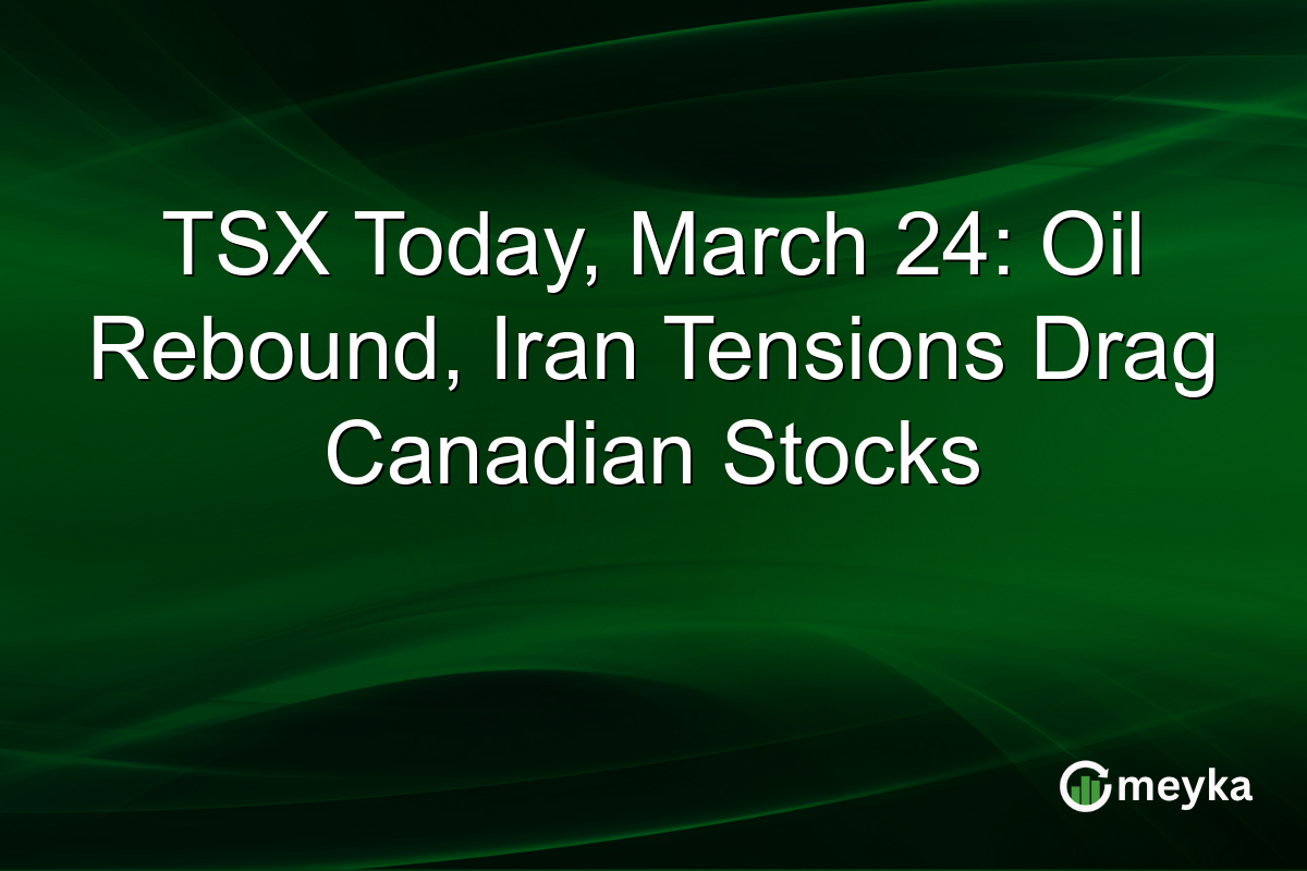 TSX Today, March 24: Oil Rebound, Iran Tensions Drag Canadian Stocks