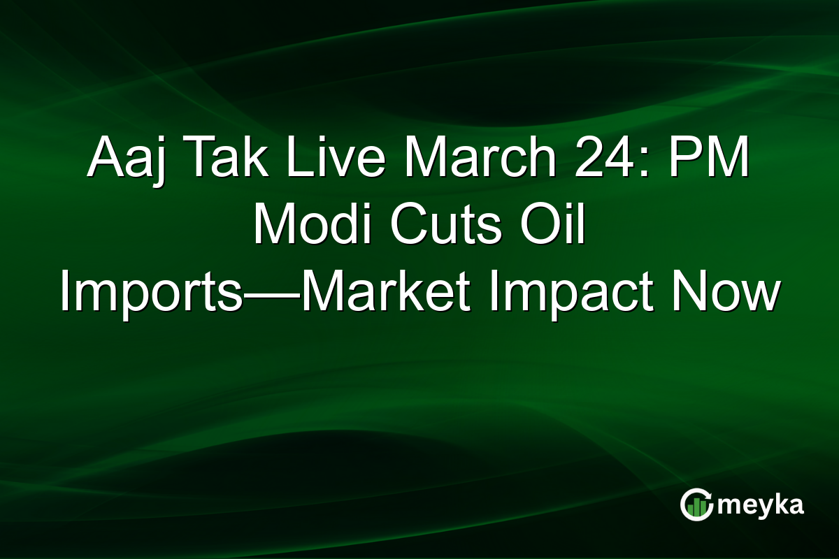 Aaj Tak Live March 24: PM Modi Cuts Oil Imports—Market Impact Now