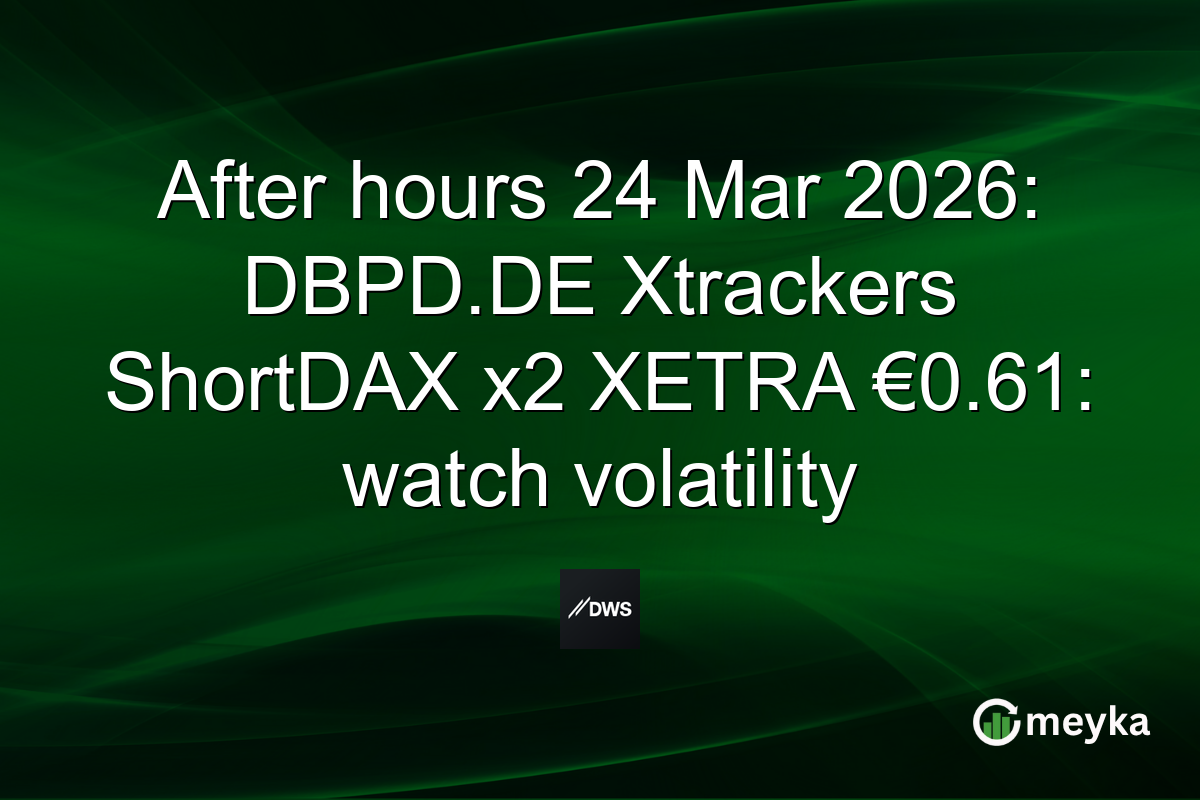 After hours 24 Mar 2026: DBPD.DE Xtrackers ShortDAX x2 XETRA €0.61: watch volatility