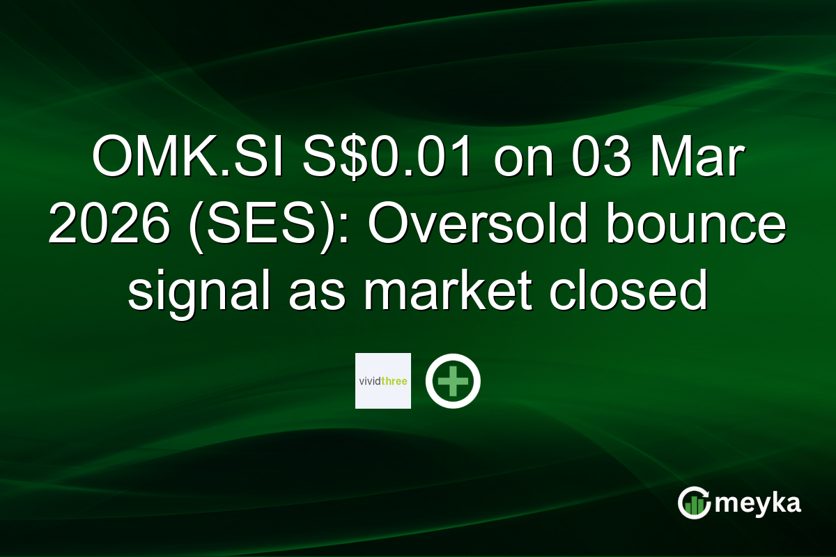 OMK.SI S$0.01 on 03 Mar 2026 (SES): Oversold bounce signal as market closed