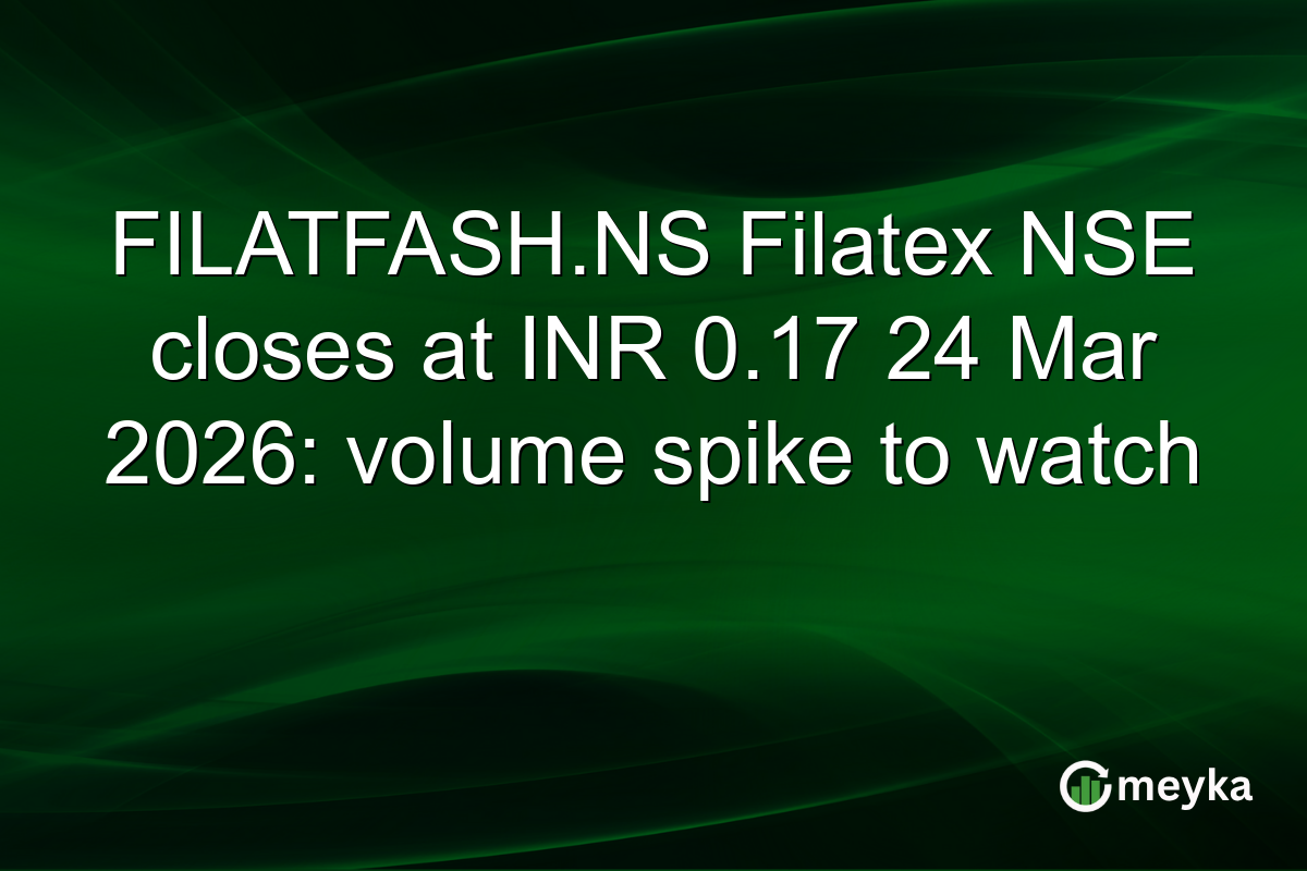 FILATFASH.NS Filatex NSE closes at INR 0.17 24 Mar 2026: volume spike to watch