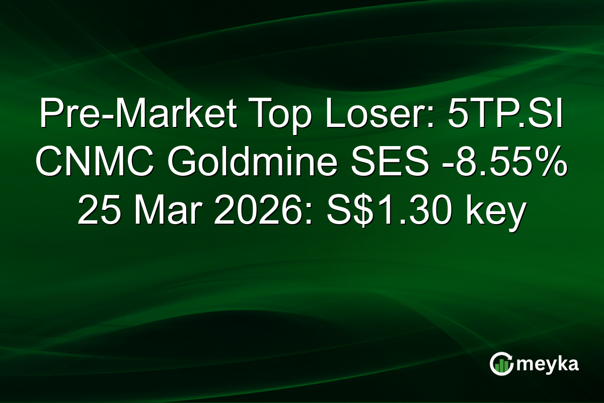 Pre-Market Top Loser: 5TP.SI CNMC Goldmine SES -8.55% 25 Mar 2026: S$1.30 key