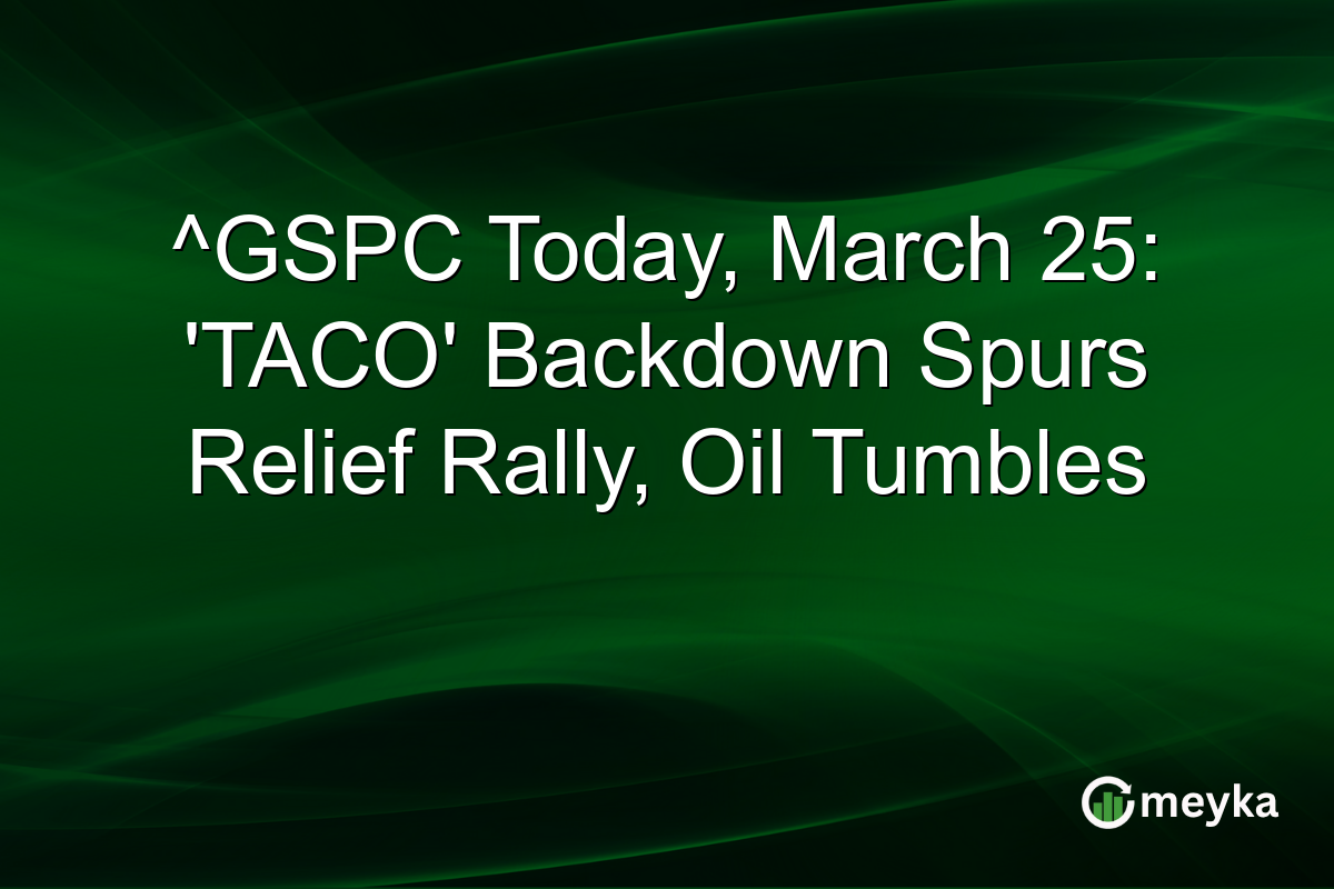 ^GSPC Today, March 25: ‘TACO’ Backdown Spurs Relief Rally, Oil Tumbles