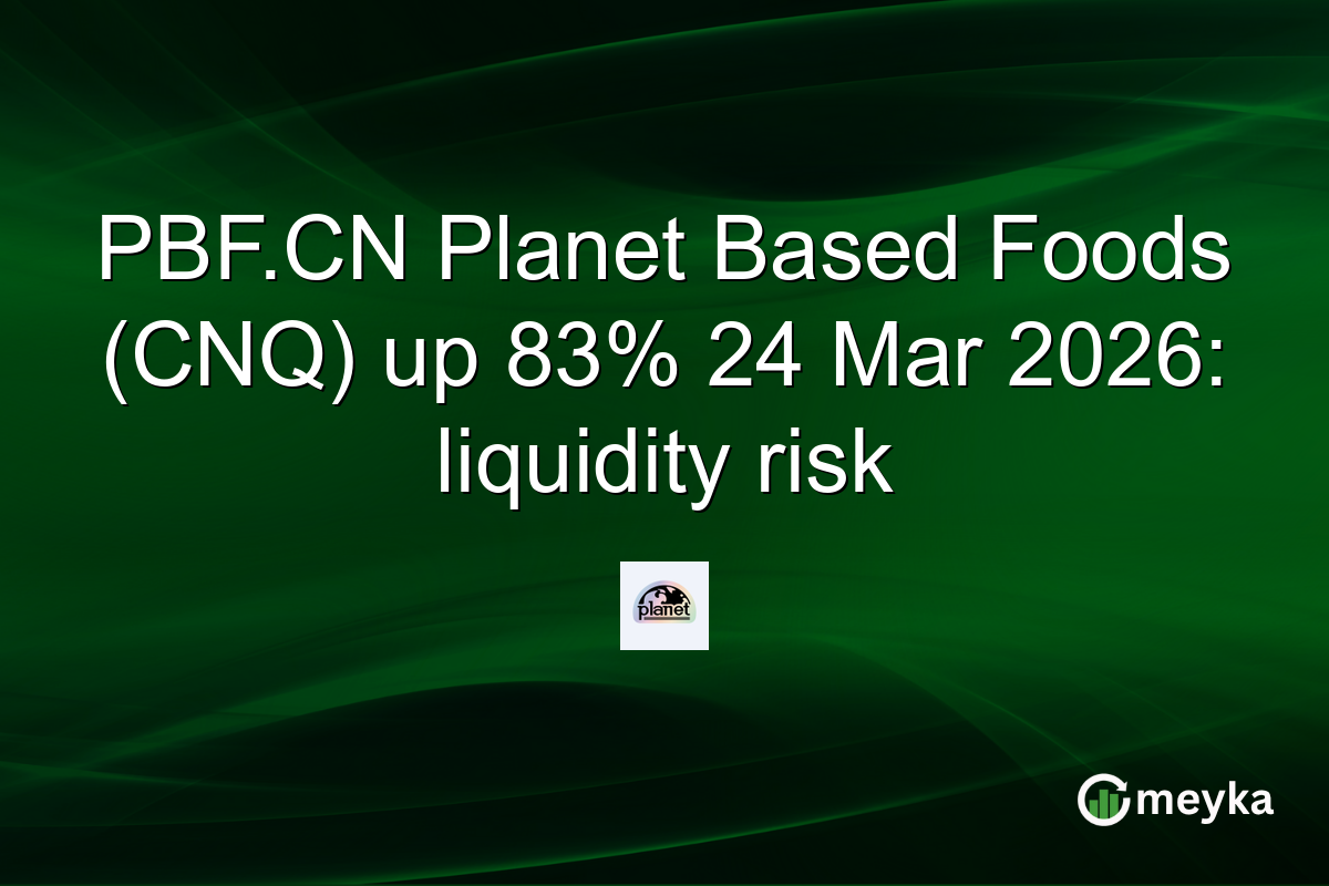 PBF.CN Planet Based Foods (CNQ) up 83% 24 Mar 2026: liquidity risk