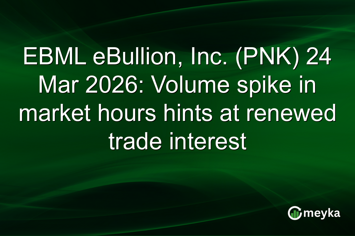 EBML eBullion, Inc. (PNK) 24 Mar 2026: Volume spike in market hours hints at renewed trade interest