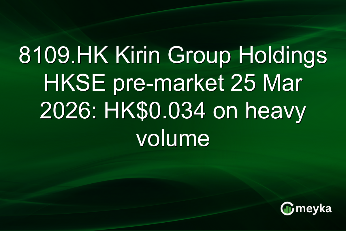 8109.HK Kirin Group Holdings HKSE pre-market 25 Mar 2026: HK$0.034 on heavy volume
