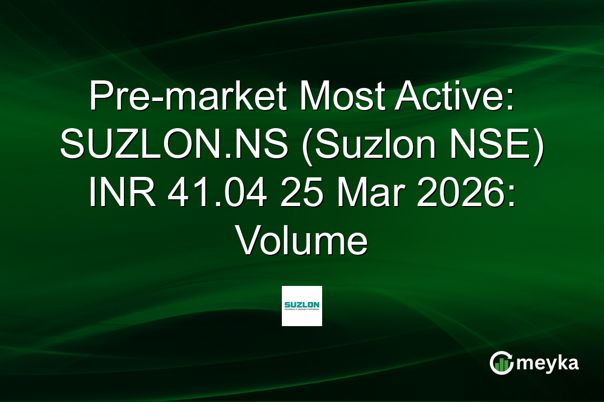 Pre-market Most Active: SUZLON.NS (Suzlon NSE) INR 41.04 25 Mar 2026: Volume