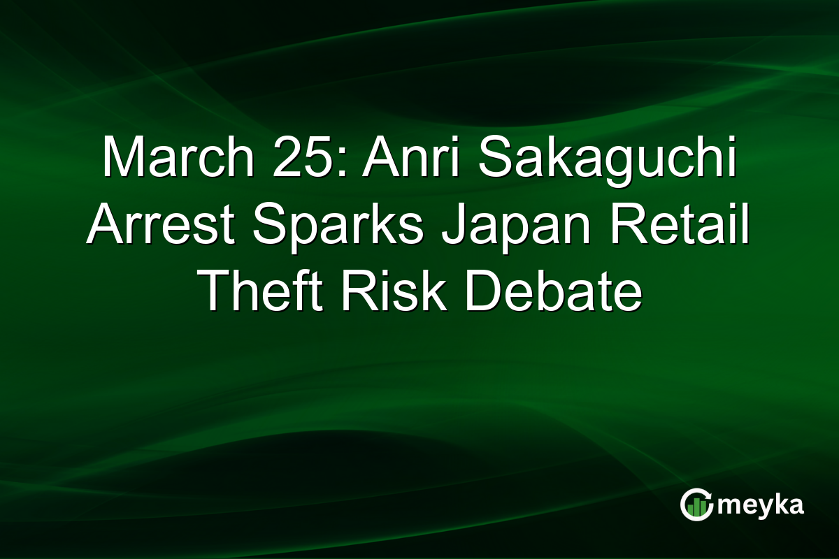 March 25: Anri Sakaguchi Arrest Sparks Japan Retail Theft Risk Debate