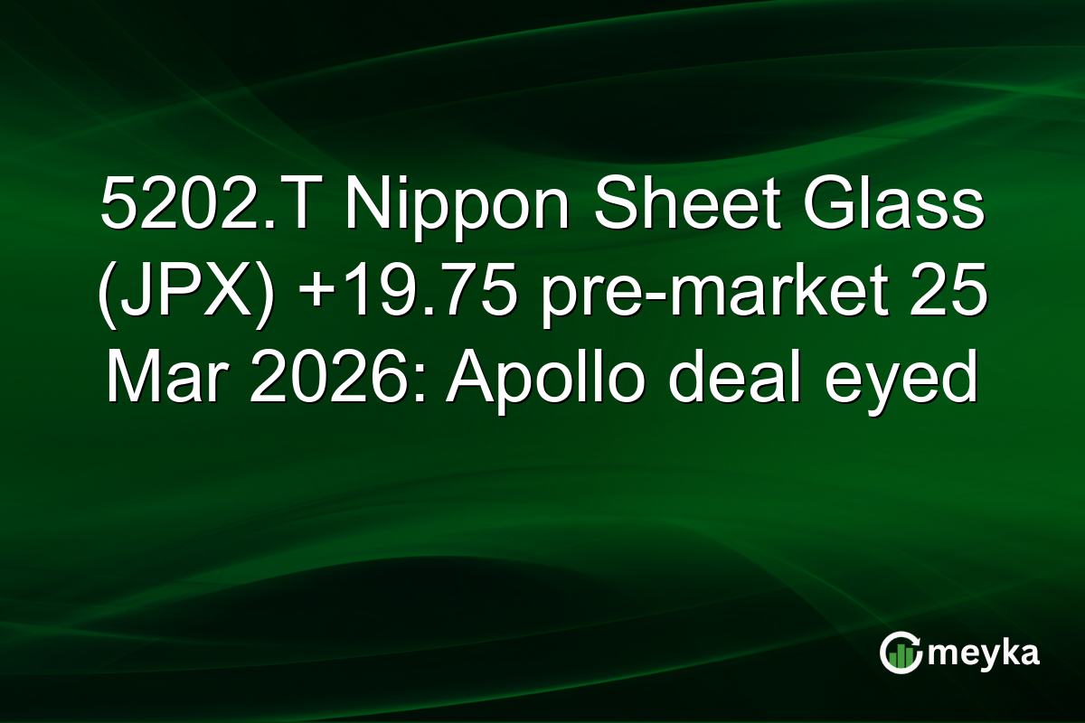 5202.T Nippon Sheet Glass (JPX) +19.75 pre-market 25 Mar 2026: Apollo deal eyed
