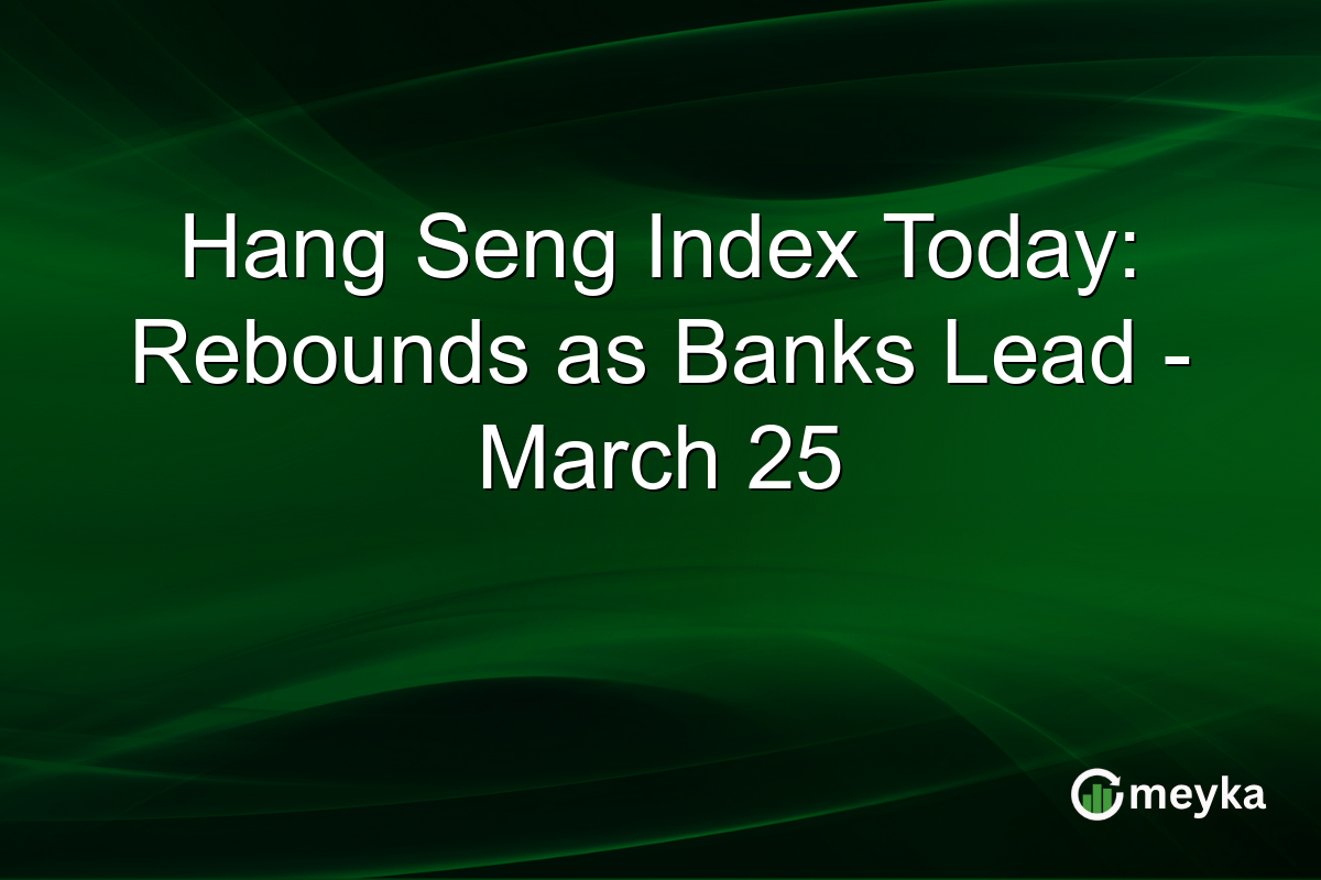 Hang Seng Index Today: Rebounds as Banks Lead – March 25