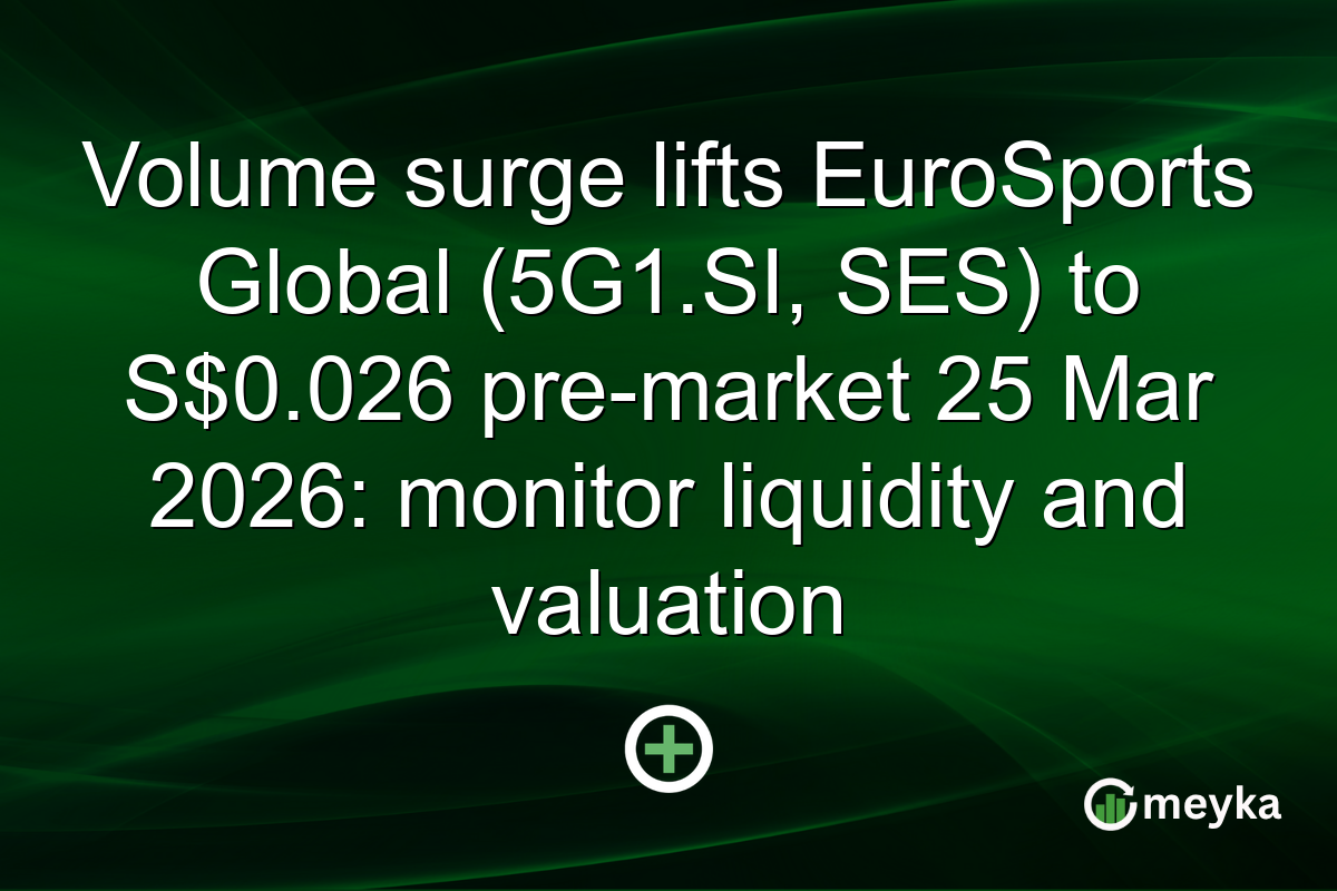 Volume surge lifts EuroSports Global (5G1.SI, SES) to S$0.026 pre-market 25 Mar 2026: monitor liquidity and valuation