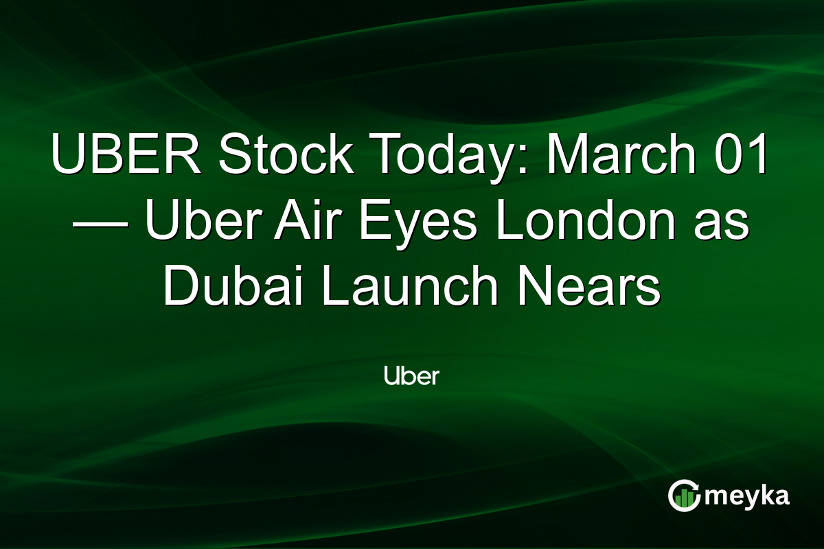 UBER Stock Today: March 01 — Uber Air Eyes London as Dubai Launch Nears