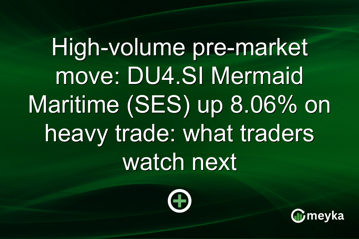 High-volume pre-market move: DU4.SI Mermaid Maritime (SES) up 8.06% on heavy trade: what traders watch next