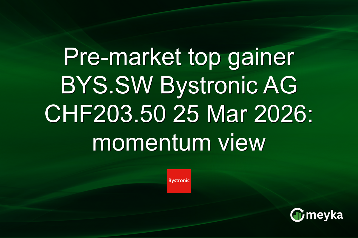 Pre-market top gainer BYS.SW Bystronic AG CHF203.50 25 Mar 2026: momentum view