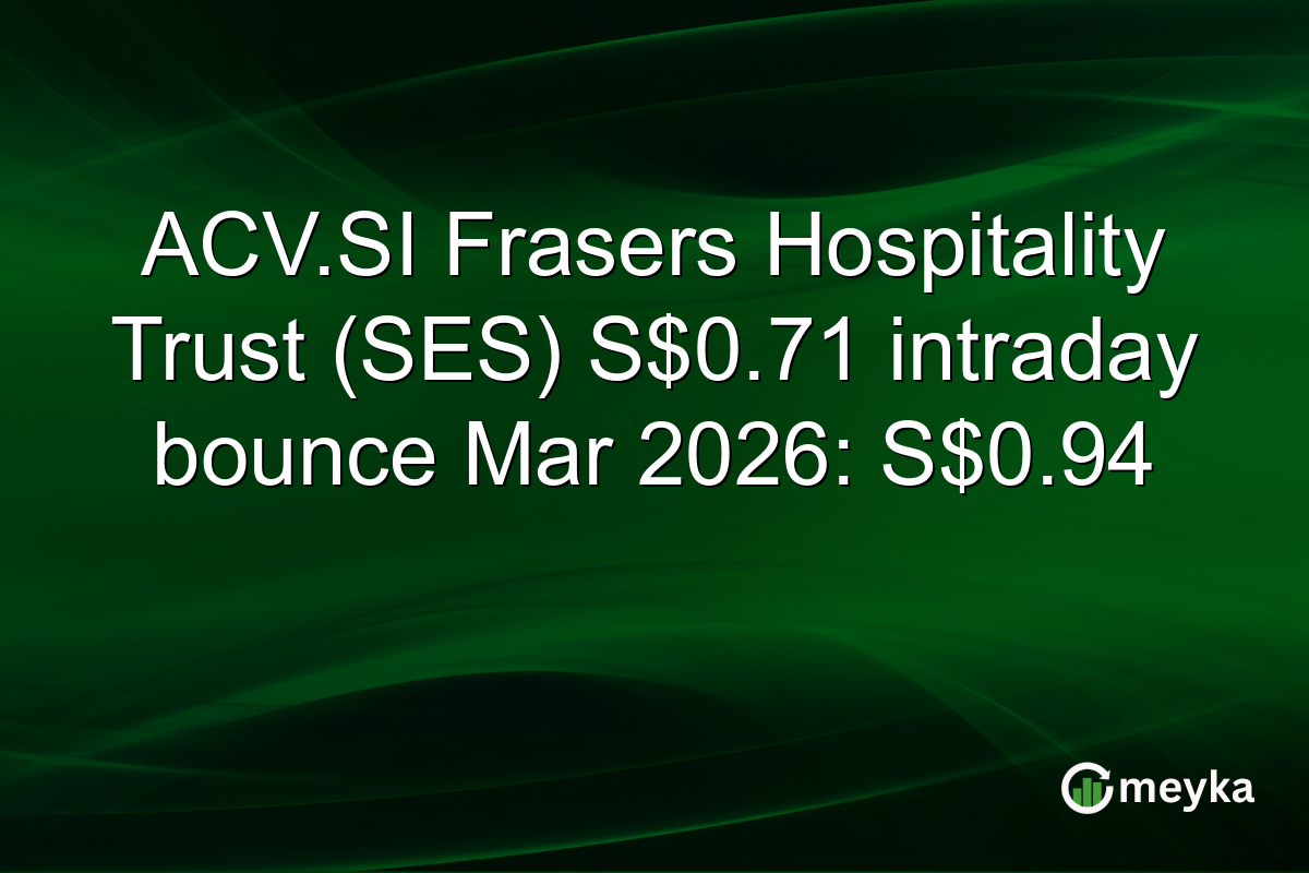 ACV.SI Frasers Hospitality Trust (SES) S$0.71 intraday bounce Mar 2026: S$0.94