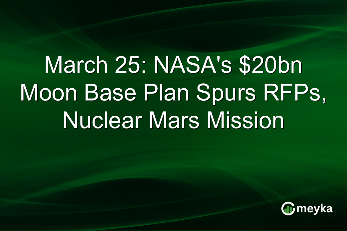 March 25: NASA’s $20bn Moon Base Plan Spurs RFPs, Nuclear Mars Mission