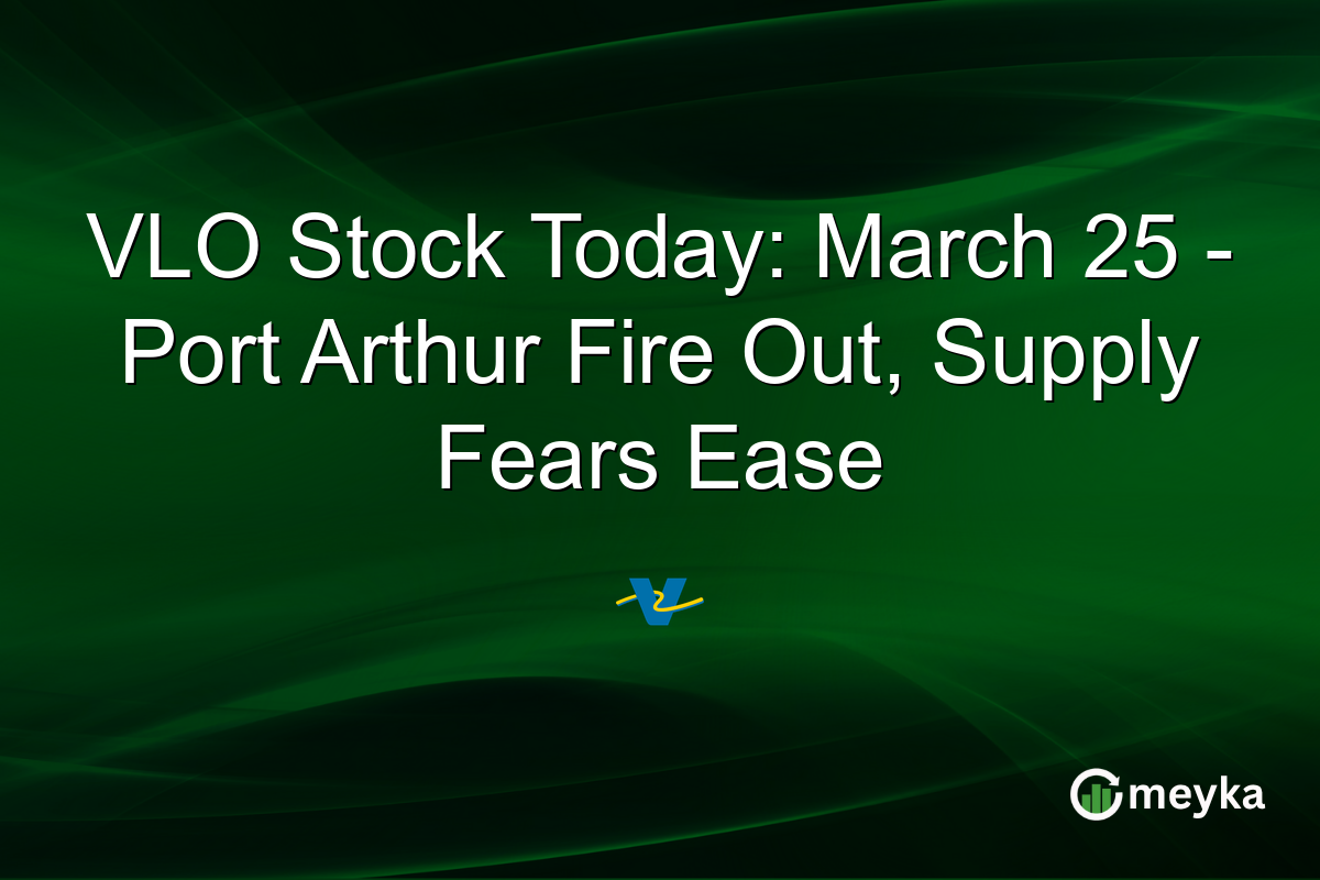 VLO Stock Today: March 25 – Port Arthur Fire Out, Supply Fears Ease