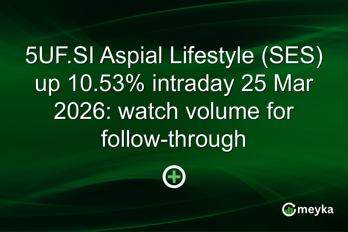5UF.SI Aspial Lifestyle (SES) up 10.53% intraday 25 Mar 2026: watch volume for follow-through