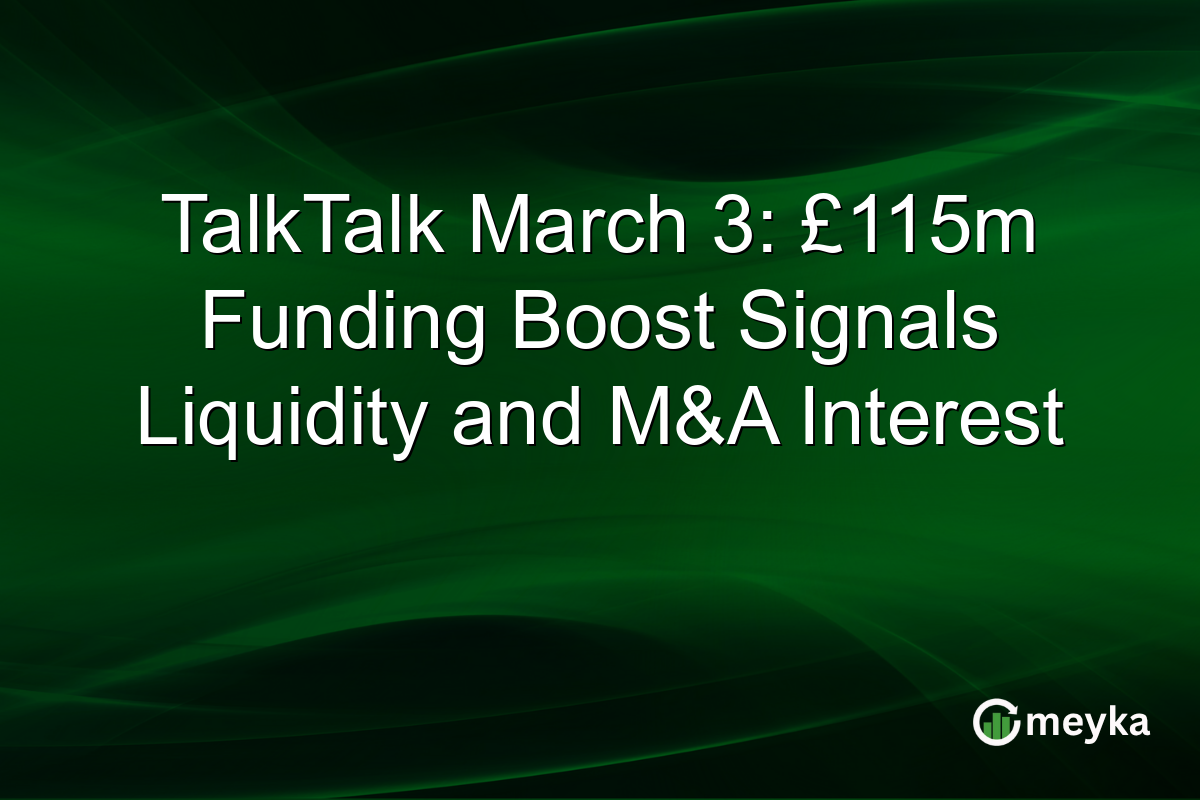 TalkTalk March 3: £115m Funding Boost Signals Liquidity and M&A Interest