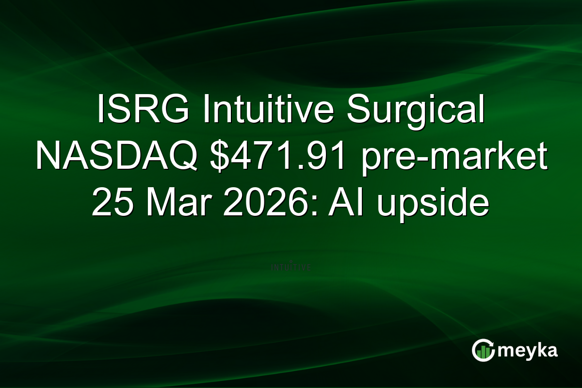 ISRG Intuitive Surgical NASDAQ $471.91 pre-market 25 Mar 2026: AI upside