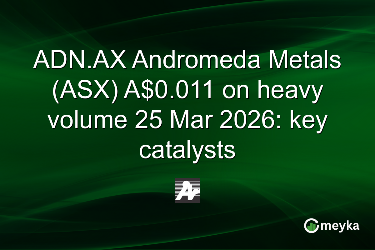 ADN.AX Andromeda Metals (ASX) A$0.011 on heavy volume 25 Mar 2026: key catalysts