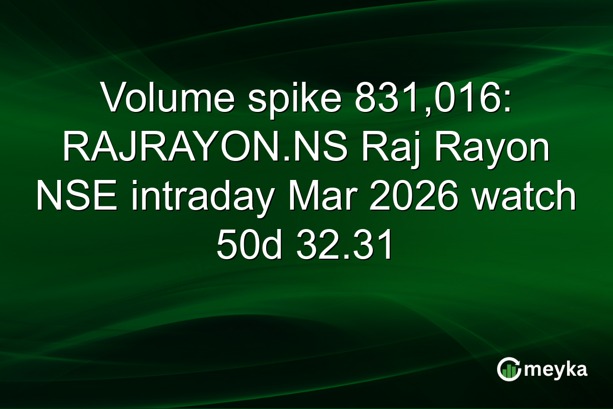 Volume spike 831,016: RAJRAYON.NS Raj Rayon NSE intraday Mar 2026 watch 50d 32.31