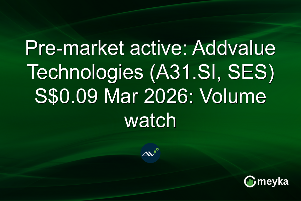 Pre-market active: Addvalue Technologies (A31.SI, SES) S$0.09 Mar 2026: Volume watch