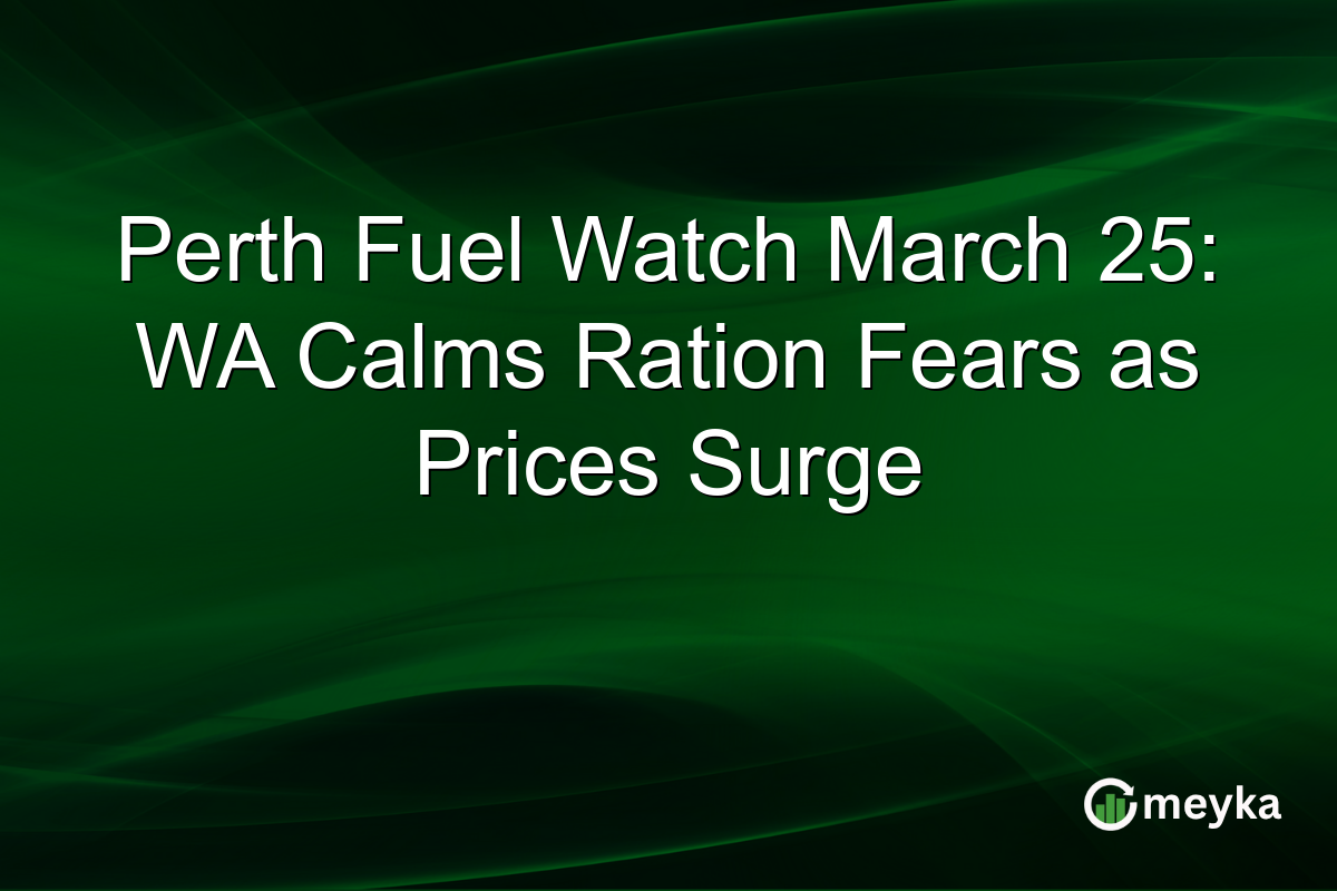 Perth Fuel Watch March 25: WA Calms Ration Fears as Prices Surge