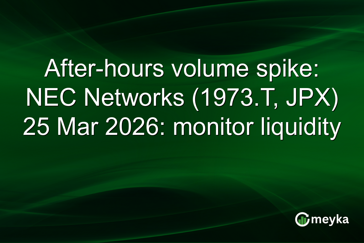 After-hours volume spike: NEC Networks (1973.T, JPX) 25 Mar 2026: monitor liquidity