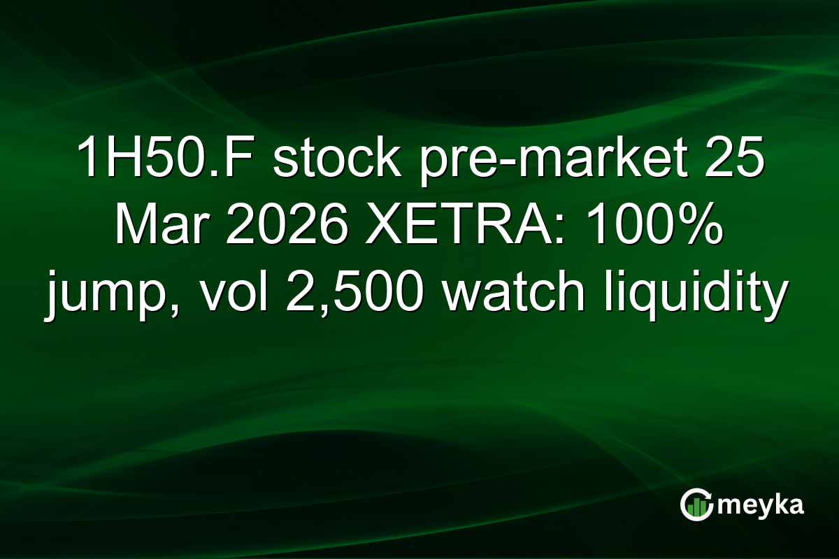 1H50.F stock pre-market 25 Mar 2026 XETRA: 100% jump, vol 2,500 watch liquidity