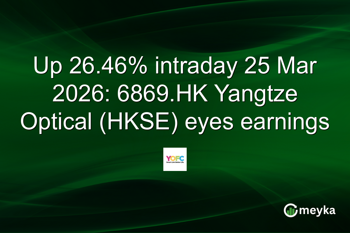 Up 26.46% intraday 25 Mar 2026: 6869.HK Yangtze Optical (HKSE) eyes earnings