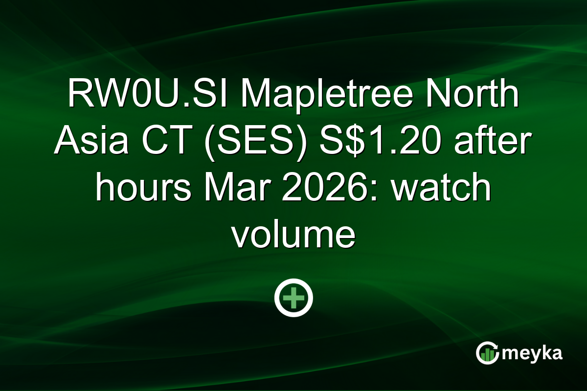 RW0U.SI Mapletree North Asia CT (SES) S$1.20 after hours Mar 2026: watch volume