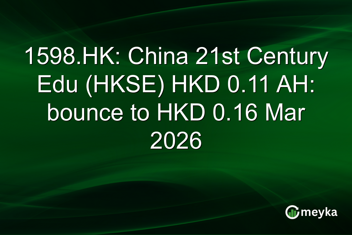 1598.HK: China 21st Century Edu (HKSE) HKD 0.11 AH: bounce to HKD 0.16 Mar 2026