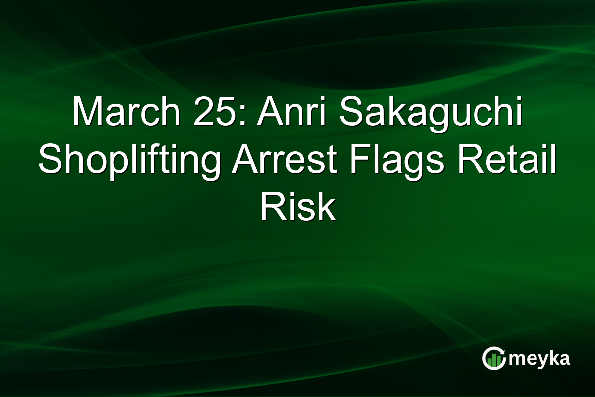 March 25: Anri Sakaguchi Shoplifting Arrest Flags Retail Risk