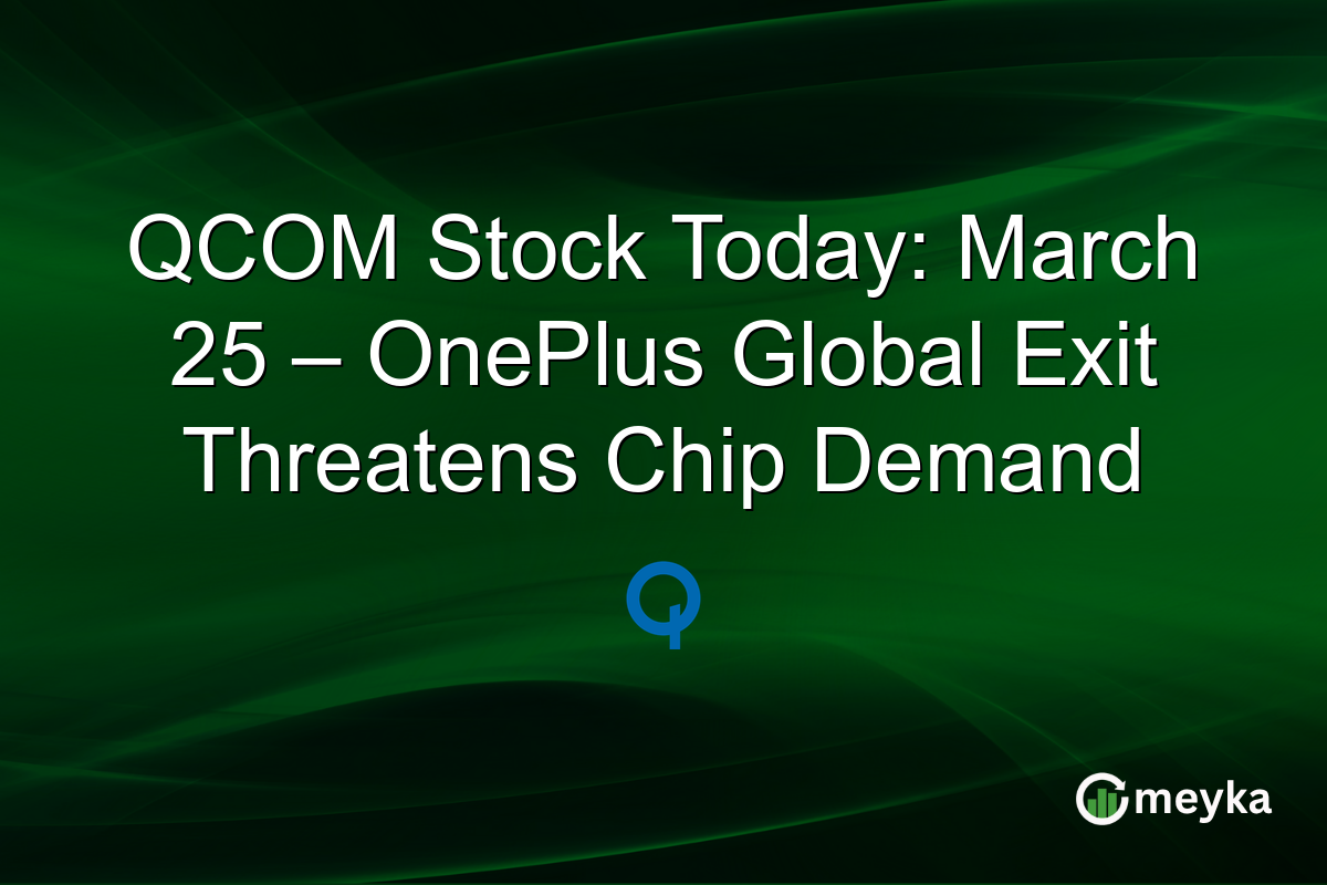 QCOM Stock Today: March 25 – OnePlus Global Exit Threatens Chip Demand