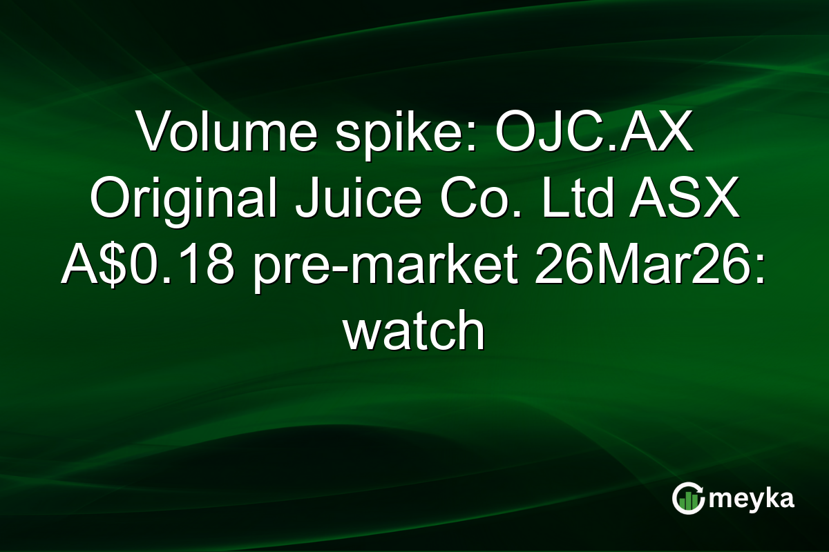 Volume spike: OJC.AX Original Juice Co. Ltd ASX A$0.18 pre-market 26Mar26: watch