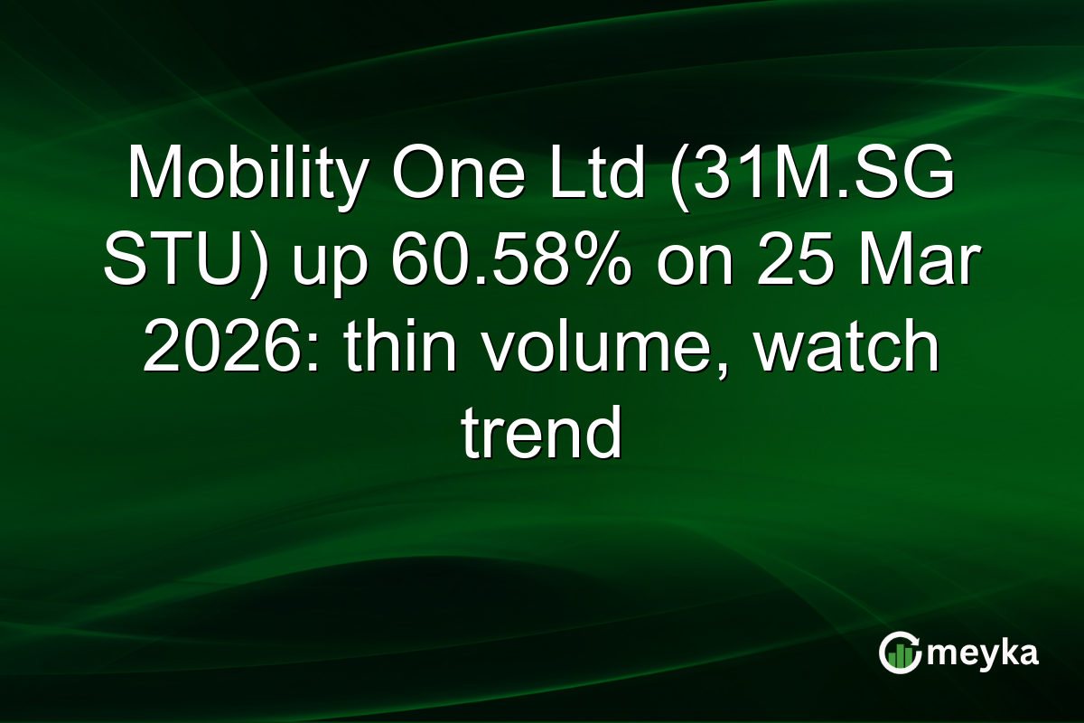 Mobility One Ltd (31M.SG STU) up 60.58% on 25 Mar 2026: thin volume, watch trend
