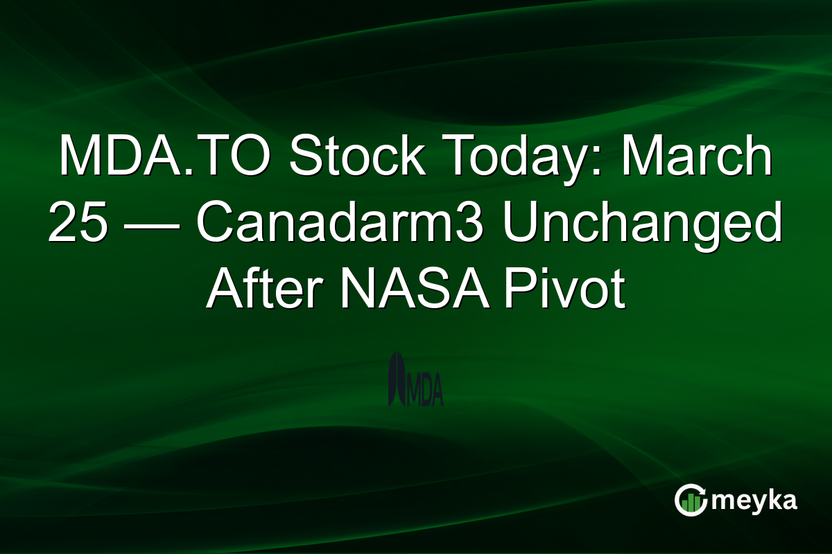 MDA.TO Stock Today: March 25 — Canadarm3 Unchanged After NASA Pivot