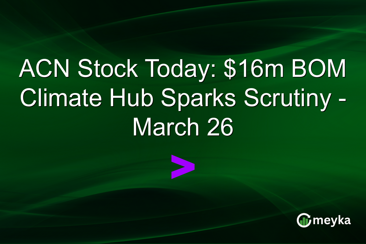ACN Stock Today: $16m BOM Climate Hub Sparks Scrutiny β March 26