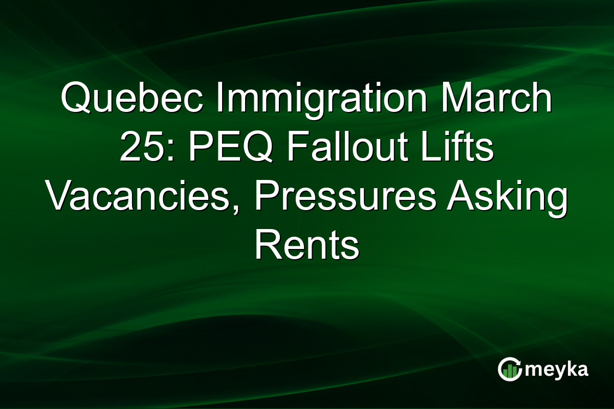 Quebec Immigration March 25: PEQ Fallout Lifts Vacancies, Pressures Asking Rents