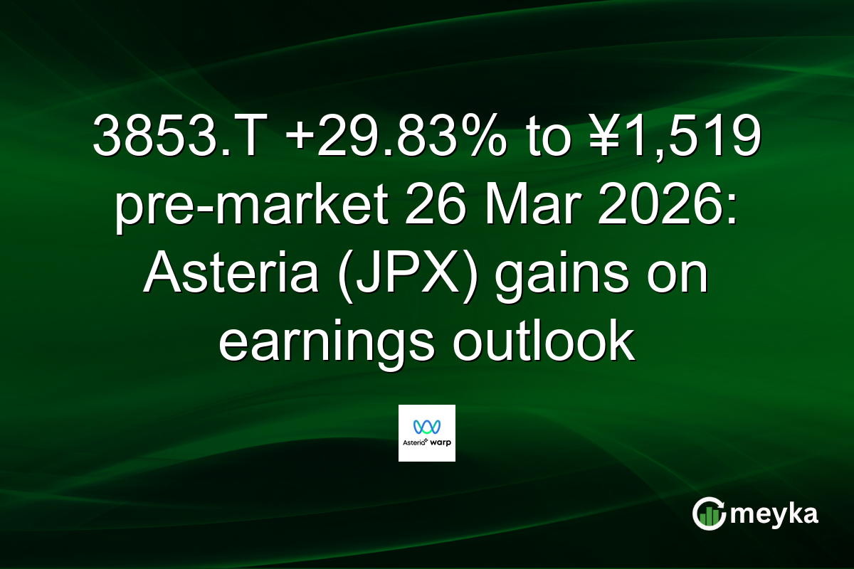 3853.T +29.83% to ¥1,519 pre-market 26 Mar 2026: Asteria (JPX) gains on earnings outlook